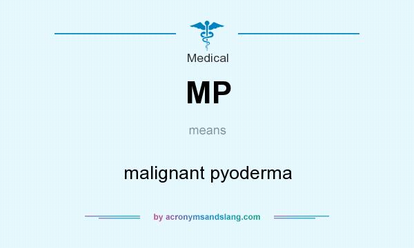 What does MP mean? It stands for malignant pyoderma