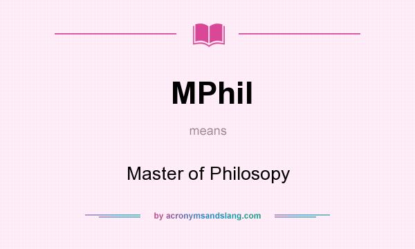 What does MPhil mean? It stands for Master of Philosopy