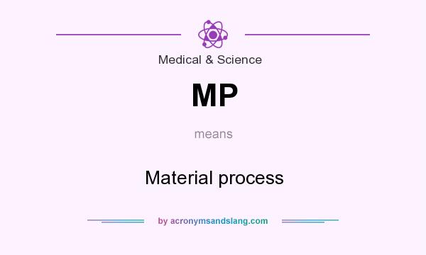 What does MP mean? It stands for Material process