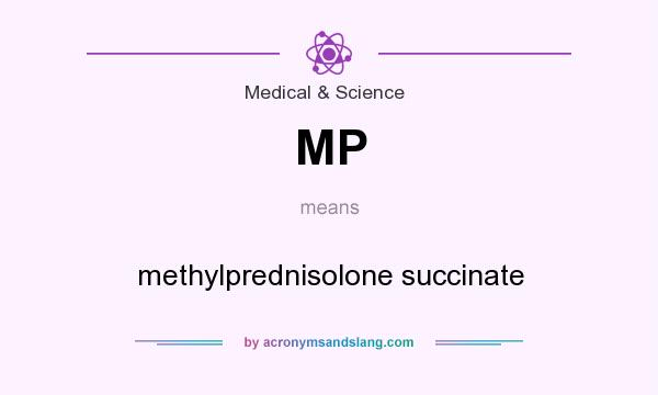 What does MP mean? It stands for methylprednisolone succinate