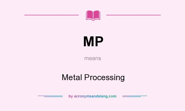 What does MP mean? It stands for Metal Processing