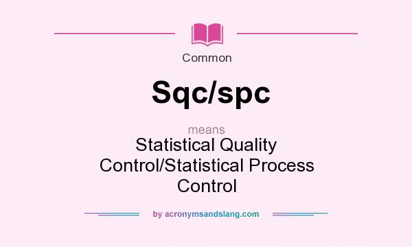 What does Sqc/spc mean? It stands for Statistical Quality Control/Statistical Process Control