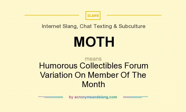 What does MOTH mean? It stands for Humorous Collectibles Forum Variation On Member Of The Month