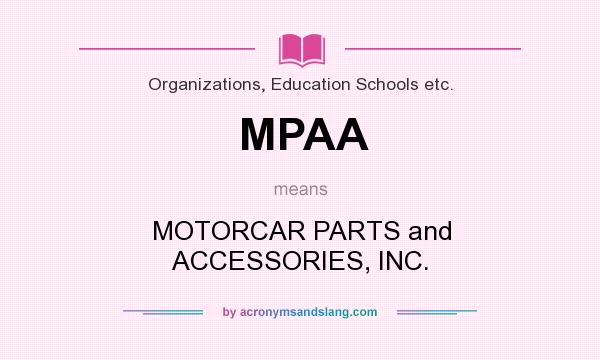 What does MPAA mean? It stands for MOTORCAR PARTS and ACCESSORIES, INC.