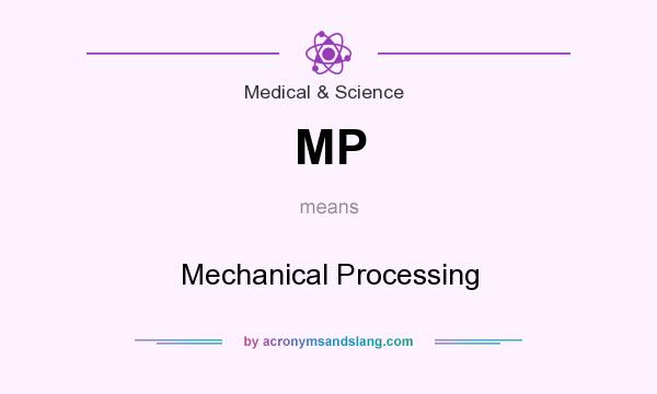 What does MP mean? It stands for Mechanical Processing