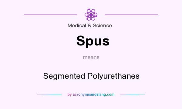 What does Spus mean? It stands for Segmented Polyurethanes