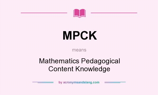 What does MPCK mean? It stands for Mathematics Pedagogical Content Knowledge