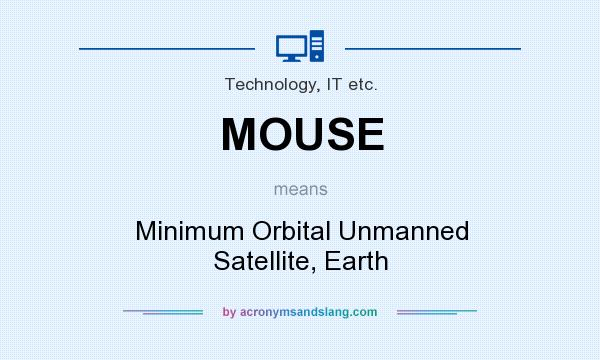 What does MOUSE mean? It stands for Minimum Orbital Unmanned Satellite, Earth