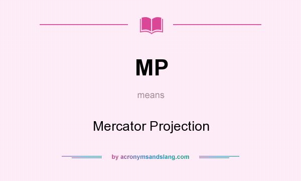 What does MP mean? It stands for Mercator Projection