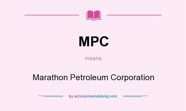 What does MPC mean? It stands for Marathon Petroleum Corporation