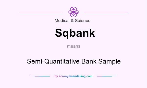 What does Sqbank mean? It stands for Semi-Quantitative Bank Sample