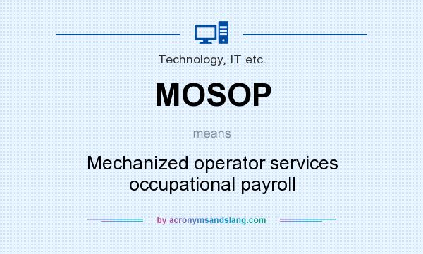 What does MOSOP mean? It stands for Mechanized operator services occupational payroll