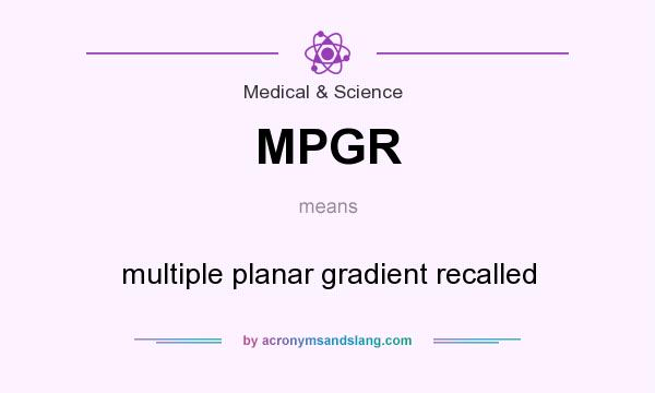What does MPGR mean? It stands for multiple planar gradient recalled
