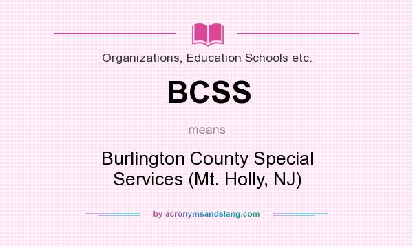 What does BCSS mean? It stands for Burlington County Special Services (Mt. Holly, NJ)