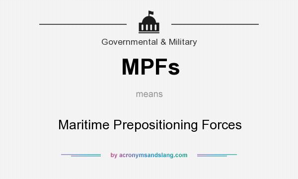 What does MPFs mean? It stands for Maritime Prepositioning Forces