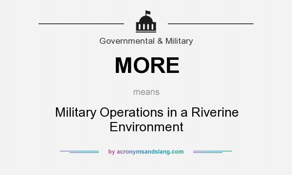 What does MORE mean? It stands for Military Operations in a Riverine Environment