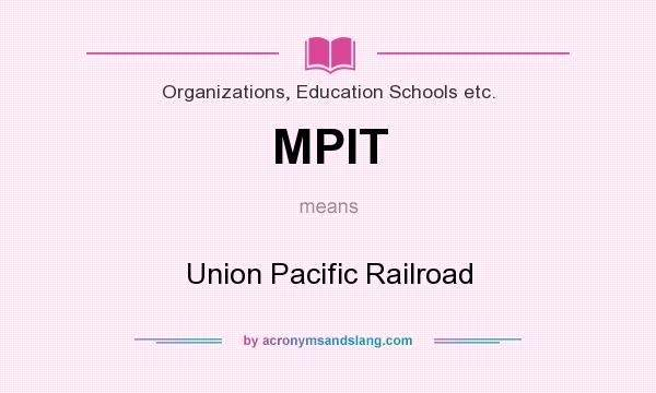 What does MPIT mean? It stands for Union Pacific Railroad