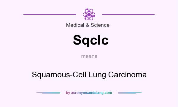 What does Sqclc mean? It stands for Squamous-Cell Lung Carcinoma