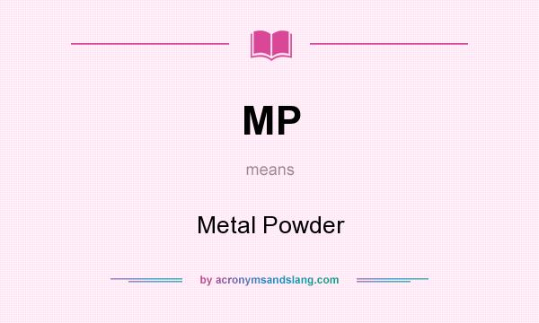 What does MP mean? It stands for Metal Powder