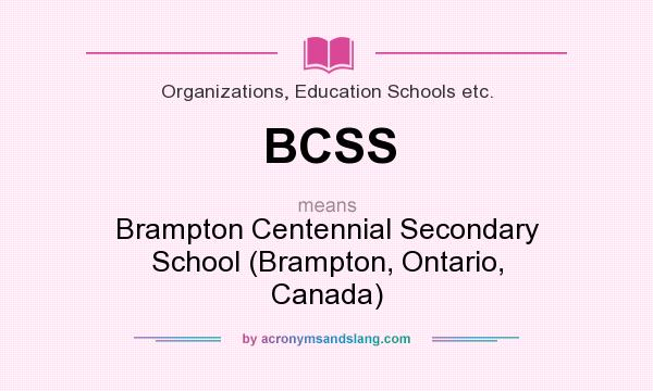 What does BCSS mean? It stands for Brampton Centennial Secondary School (Brampton, Ontario, Canada)