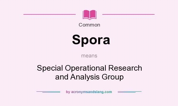 What does Spora mean? It stands for Special Operational Research and Analysis Group