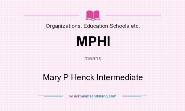 What does MPHI mean? It stands for Mary P Henck Intermediate