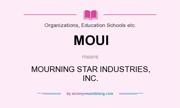 What does MOUI mean? It stands for MOURNING STAR INDUSTRIES, INC.