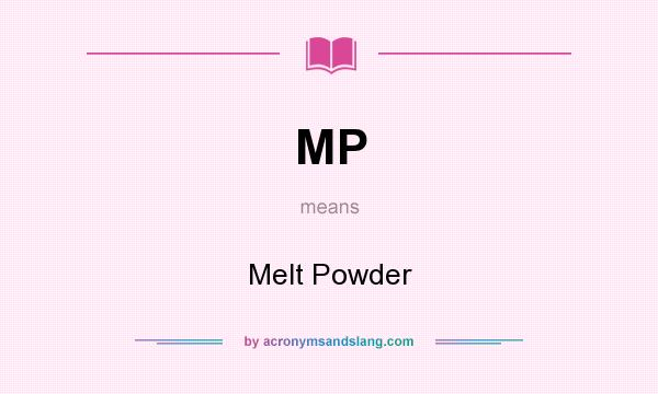 What does MP mean? It stands for Melt Powder