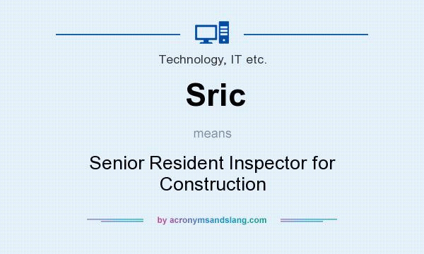 What does Sric mean? It stands for Senior Resident Inspector for Construction