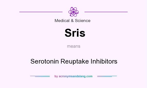 What does Sris mean? It stands for Serotonin Reuptake Inhibitors