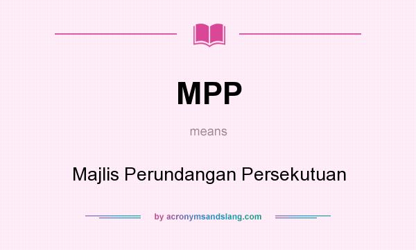 What does MPP mean? It stands for Majlis Perundangan Persekutuan