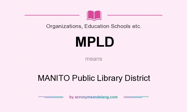 What does MPLD mean? It stands for MANITO Public Library District
