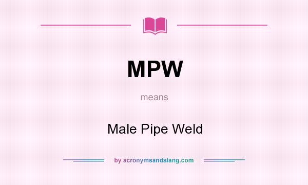 What does MPW mean? It stands for Male Pipe Weld