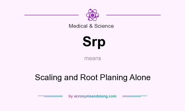 What does Srp mean? It stands for Scaling and Root Planing Alone
