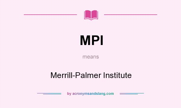 What does MPI mean? It stands for Merrill-Palmer Institute