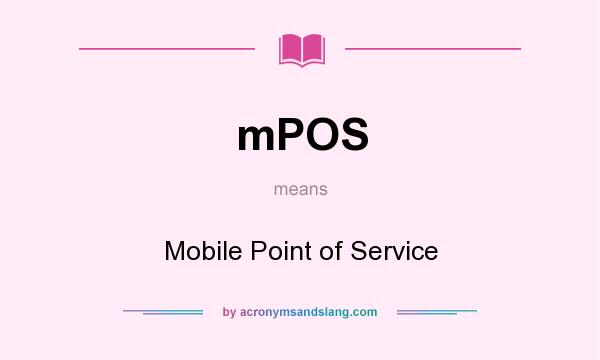What does mPOS mean? It stands for Mobile Point of Service