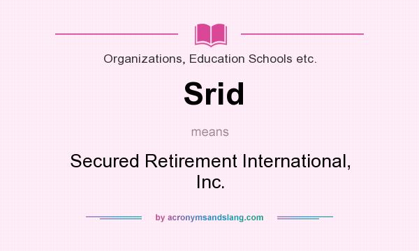 What does Srid mean? It stands for Secured Retirement International, Inc.