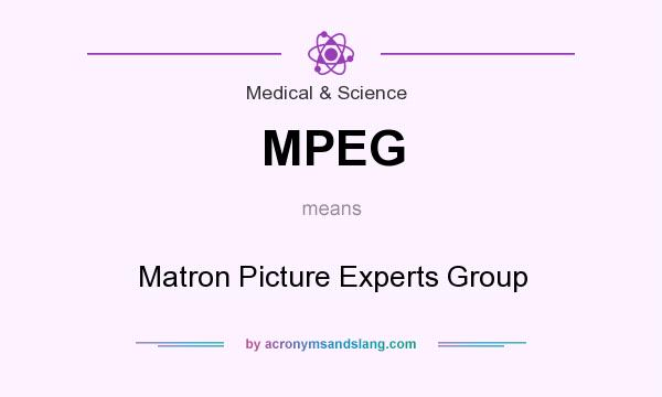 What does MPEG mean? It stands for Matron Picture Experts Group