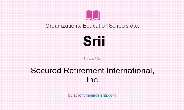 What does Srii mean? It stands for Secured Retirement International, Inc