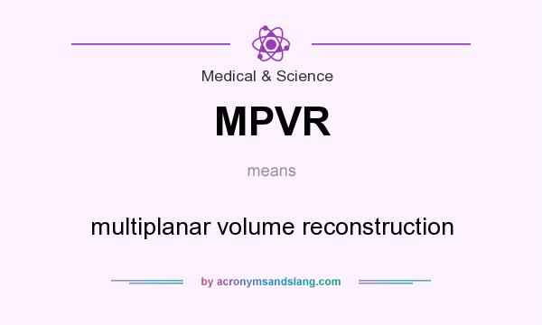 What does MPVR mean? It stands for multiplanar volume reconstruction