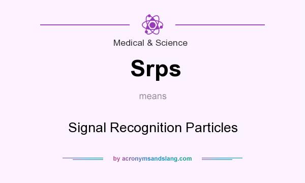 What does Srps mean? It stands for Signal Recognition Particles