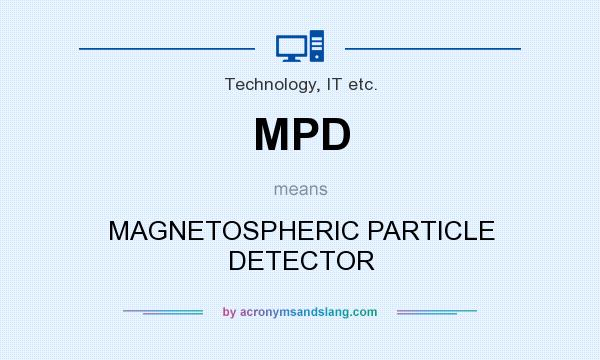 What does MPD mean? It stands for MAGNETOSPHERIC PARTICLE DETECTOR