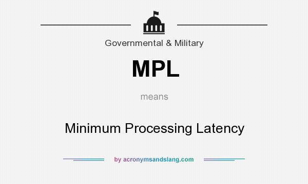 What does MPL mean? It stands for Minimum Processing Latency
