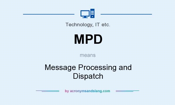What does MPD mean? It stands for Message Processing and Dispatch