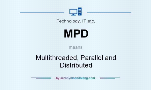 What does MPD mean? It stands for Multithreaded, Parallel and Distributed