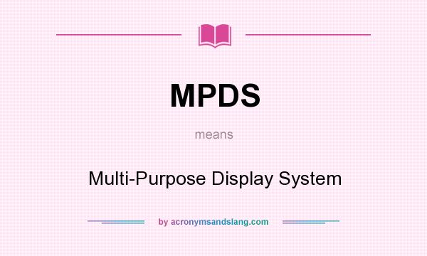 What does MPDS mean? It stands for Multi-Purpose Display System