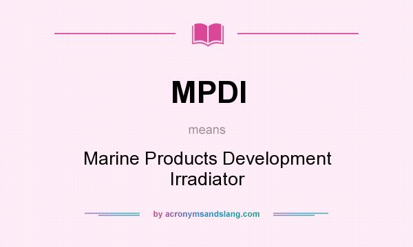 What does MPDI mean? It stands for Marine Products Development Irradiator