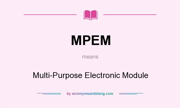What does MPEM mean? It stands for Multi-Purpose Electronic Module