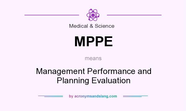 What does MPPE mean? It stands for Management Performance and Planning Evaluation