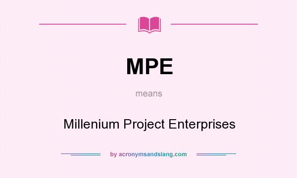 What does MPE mean? It stands for Millenium Project Enterprises
